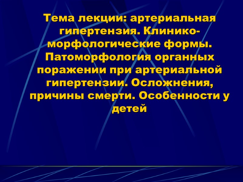 Тема лекции: артериальная гипертензия. Клинико-морфологические формы. Патоморфология органных поражении при артериальной гипертензии. Осложнения, причины